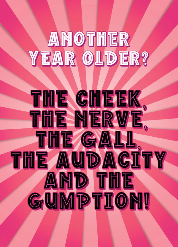 Another Year Older? The Cheek, The Nerve, The Gall, The Audacity And The Gumption! Card