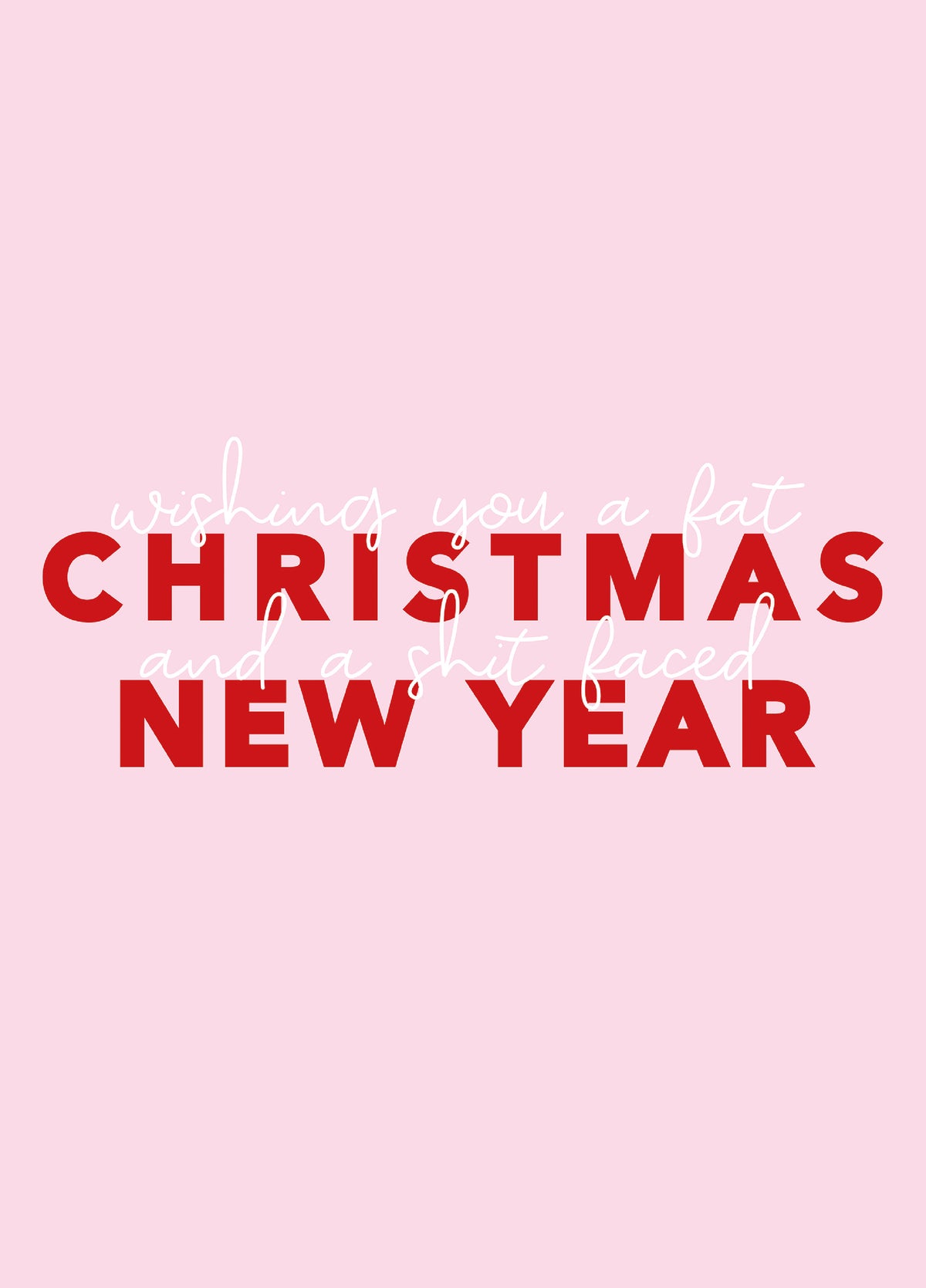 Wishing You A Fat Christmas And A Shit Faced New Year - Funny Xmas Card