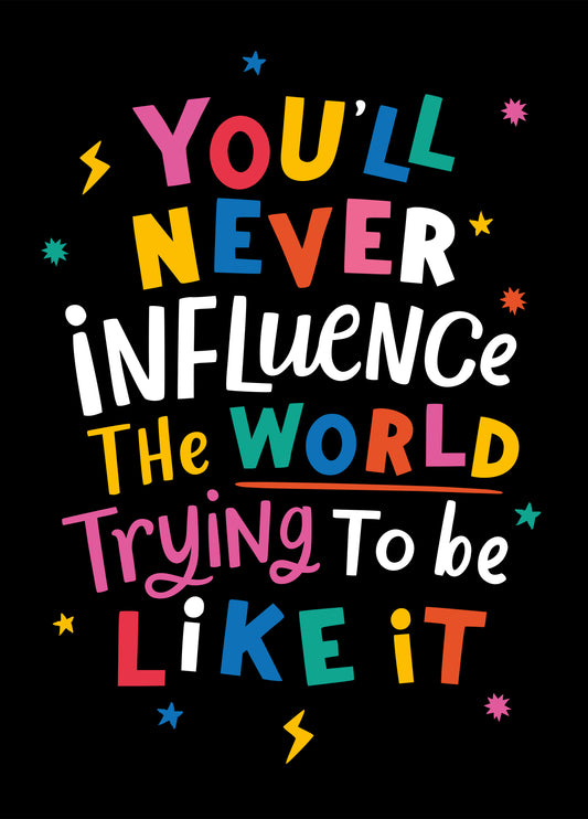 You'll Never Influence The World