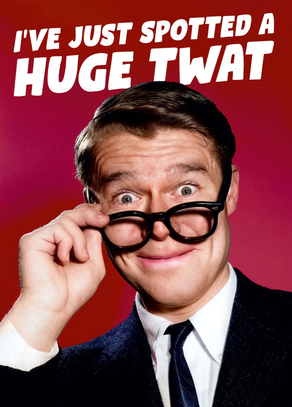 I've Just Spotted A Huge Twat Card