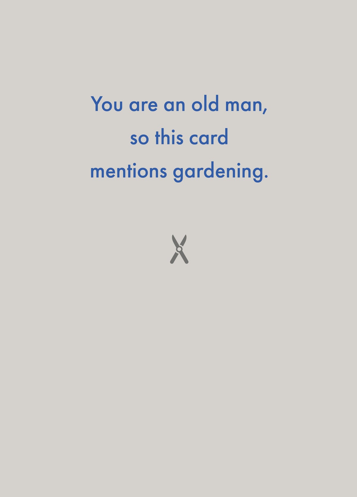 You Are An Old Man, So This Card Mentions Gardening.