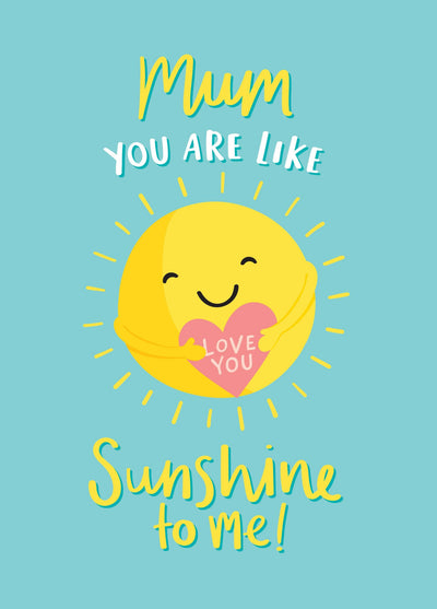 Mum You Are Like Sunshine Card