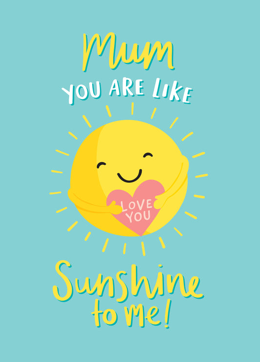 Mum You Are Like Sunshine Card