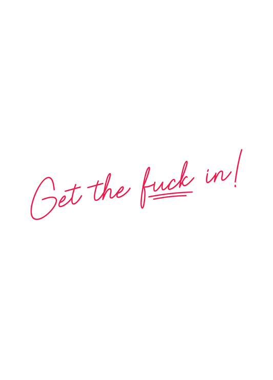Get The F*** In!