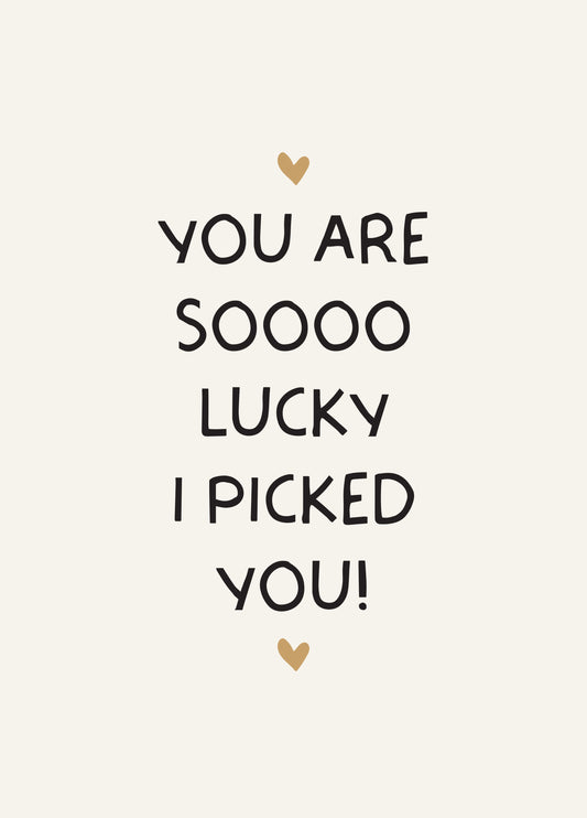 You Are Sooo Lucky I Picked You Card