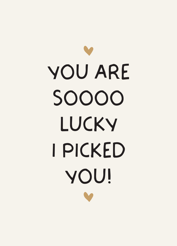 You Are Sooo Lucky I Picked You Card