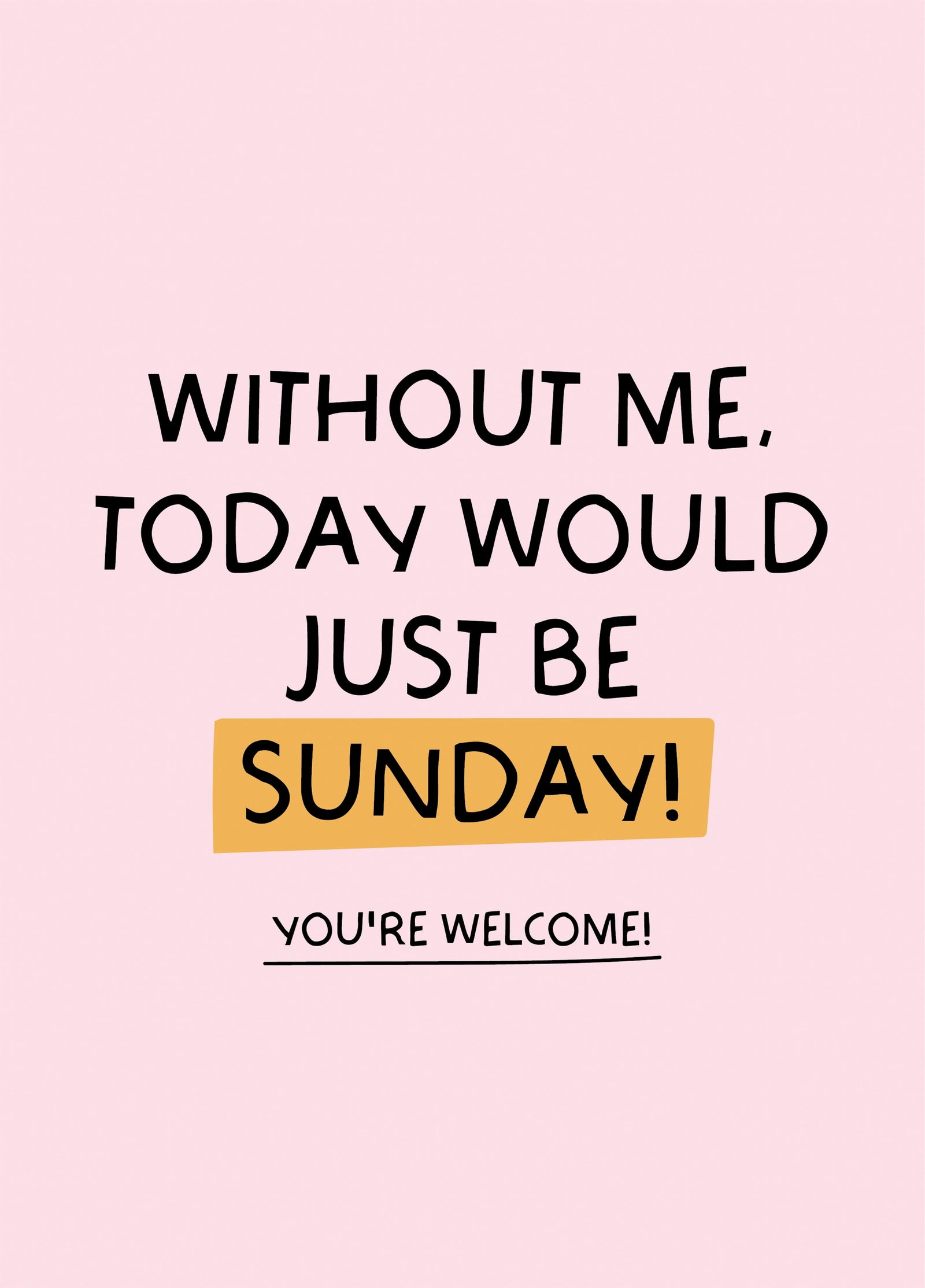 Without Me Today Would Just Be Sunday' Mothers Day Card