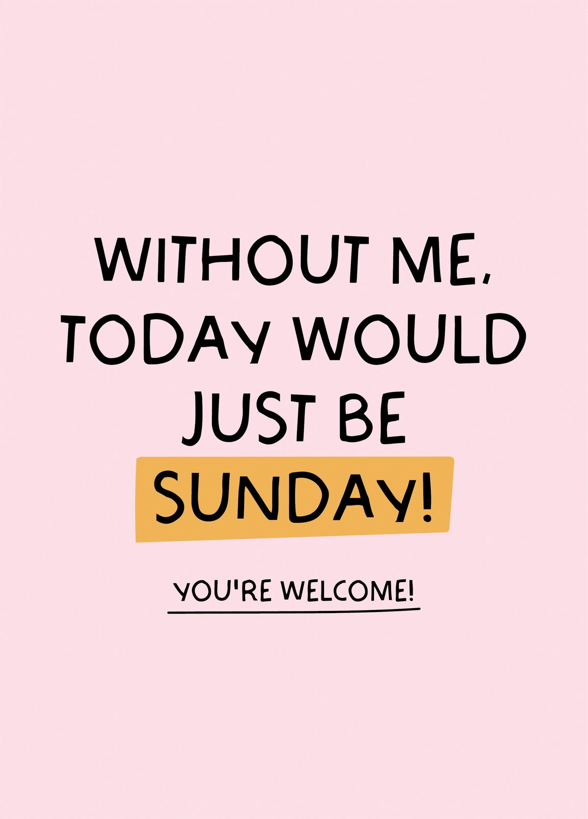 Without Me Today Would Just Be Sunday' Mothers Day Card