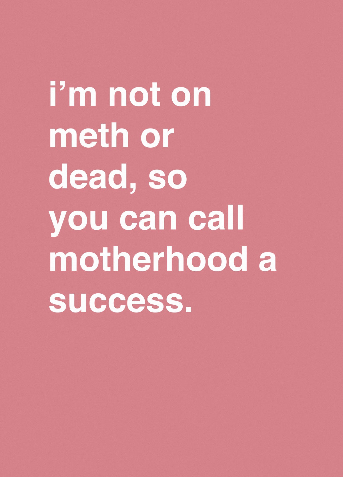 I'm Not On Meth Or Dead, So Consider Motherhood A Success