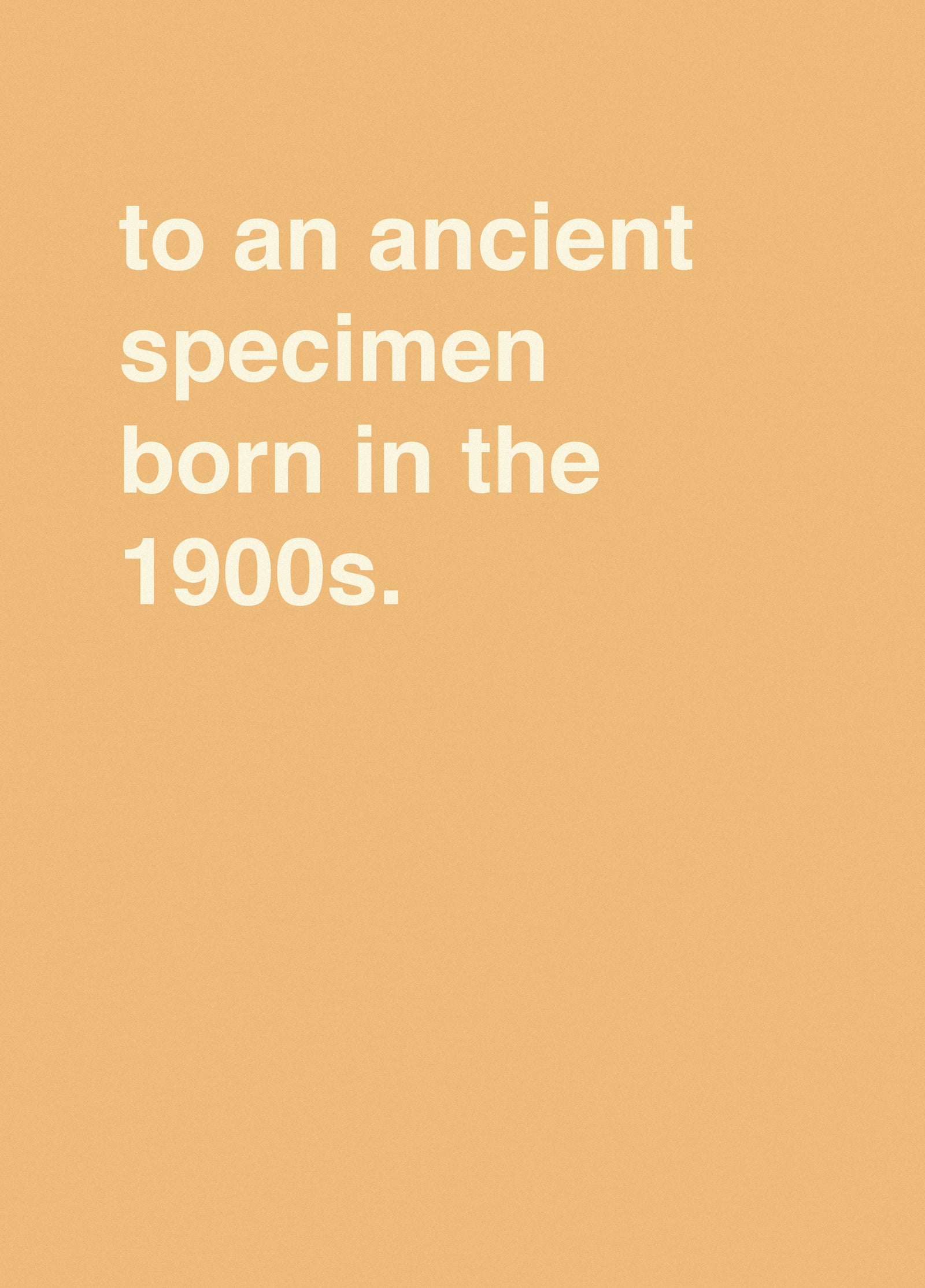 To An Ancient Specimen Born In The 1900s