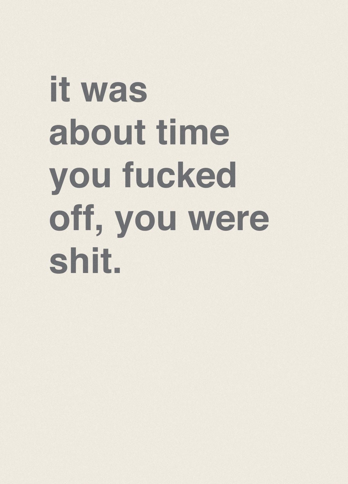 It's About Time You Fucked Off, You Were Shit