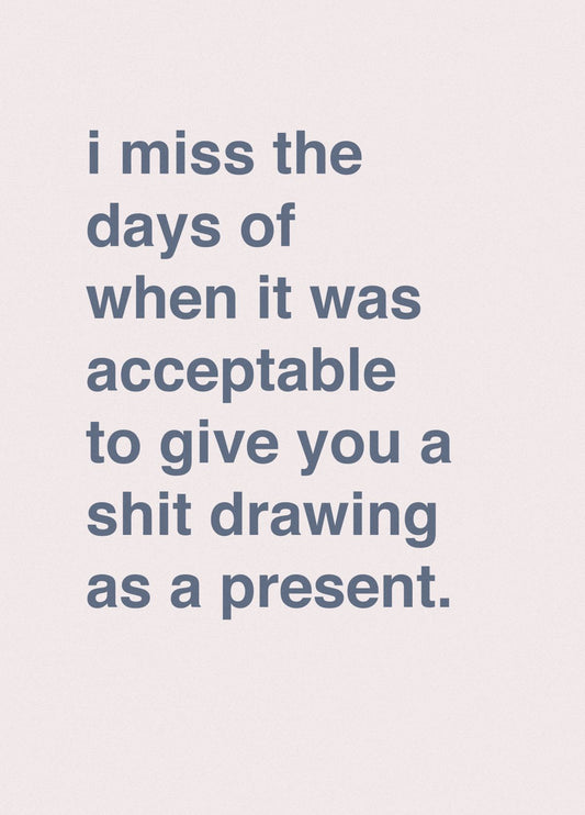 I Miss Giving You A Shit Drawing As A Present