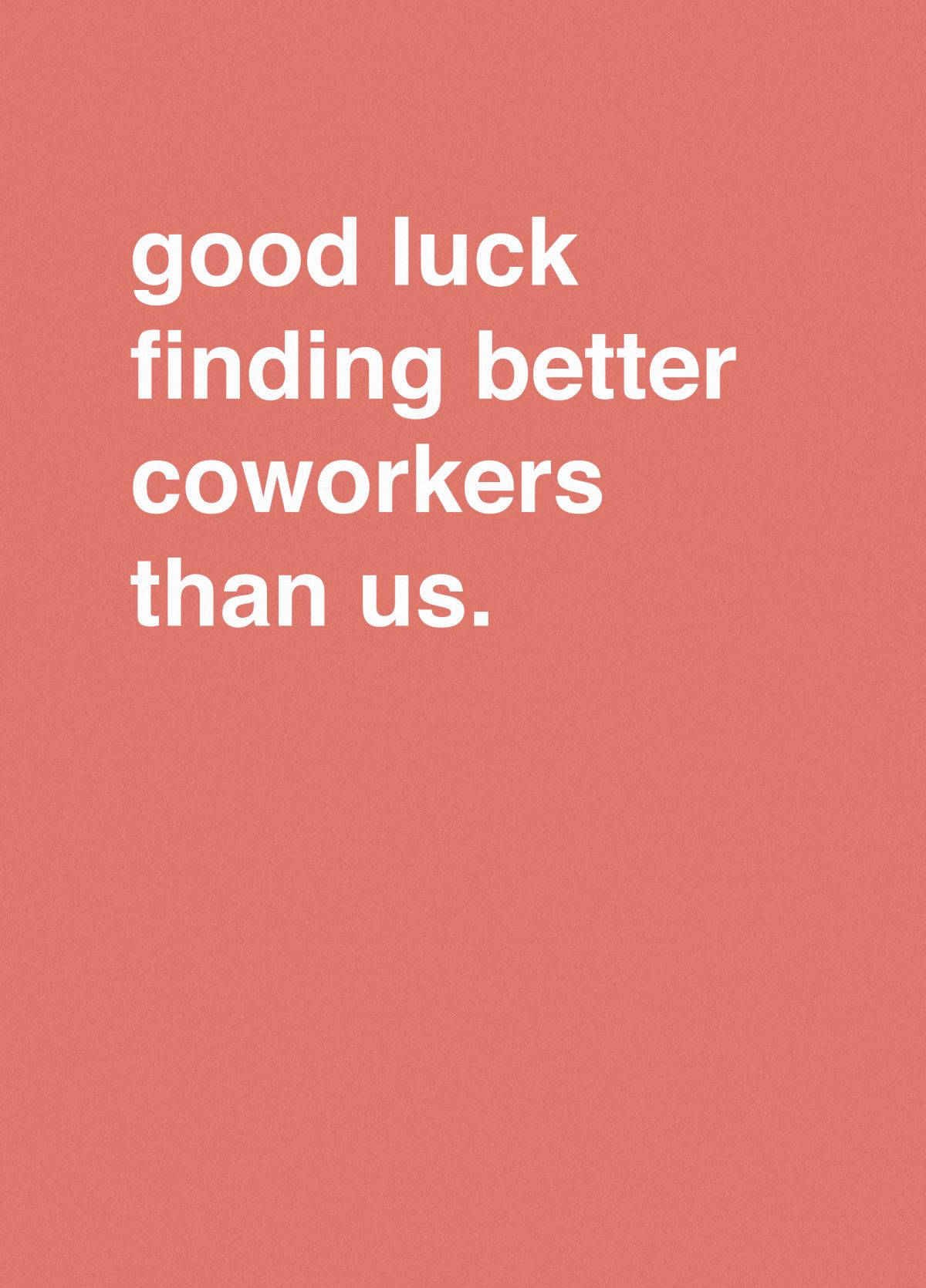Good Luck Finding Better Coworkers Than Us