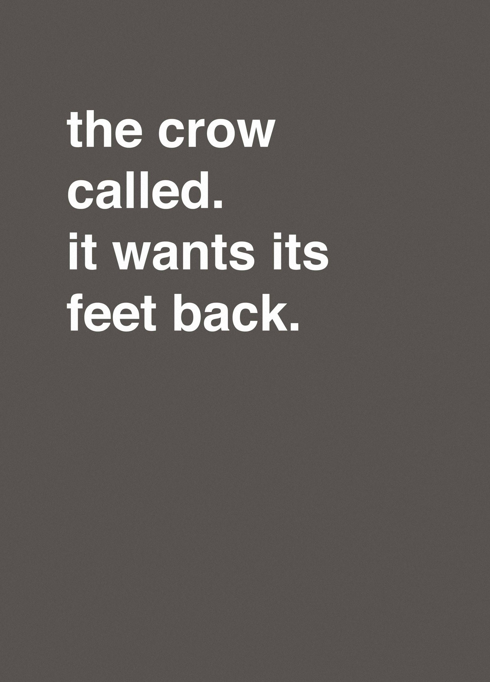 "The Crow Called, It Wants It's Feet Back"