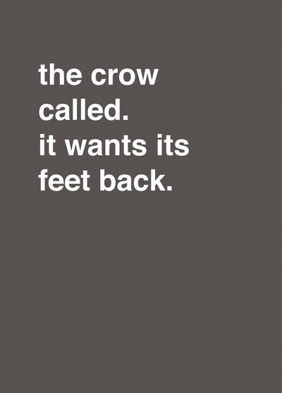 "The Crow Called, It Wants It's Feet Back"