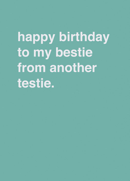 "Happy Birthday To My Bestie From Another Testie"