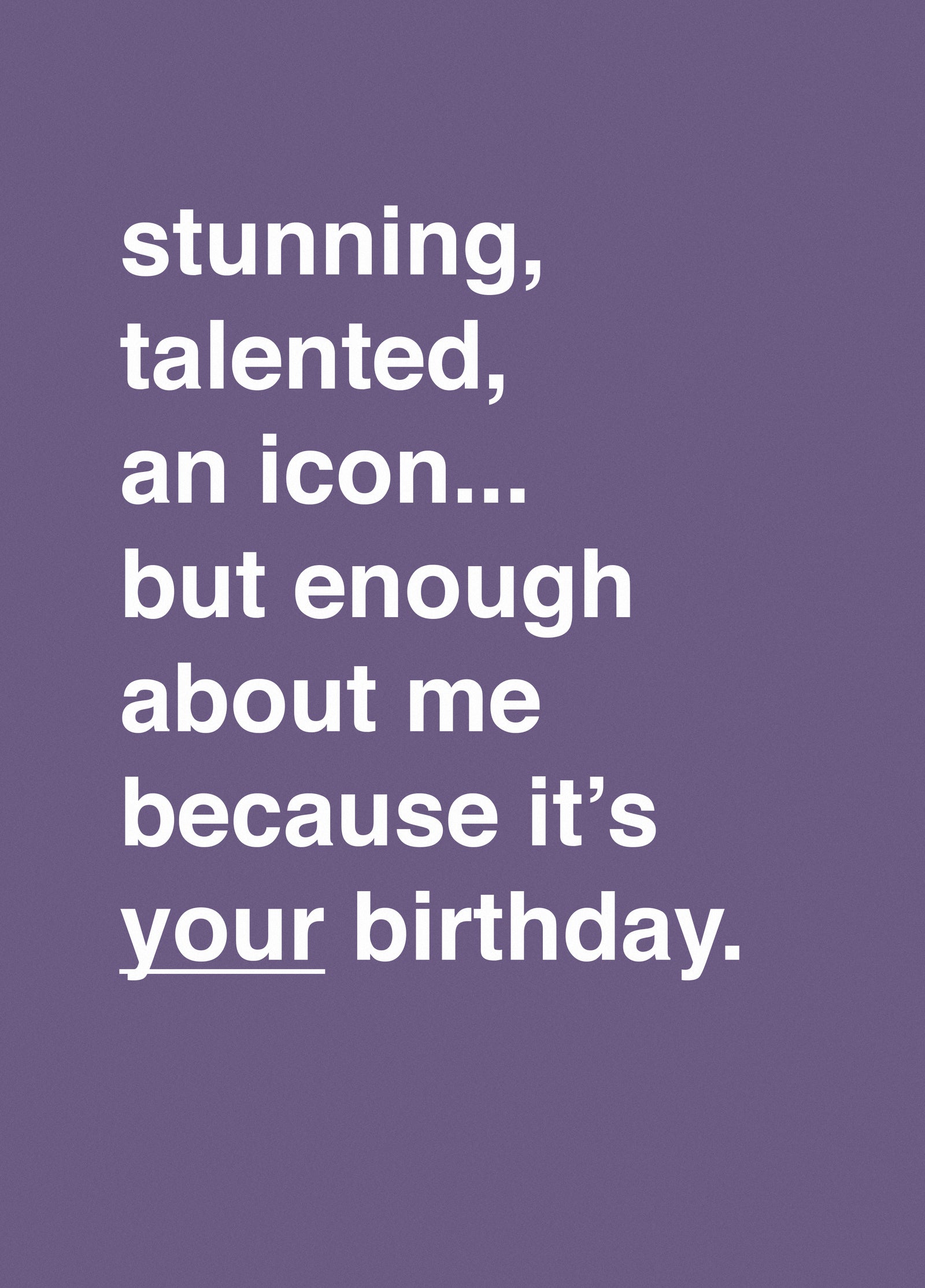 "But Enough About Me Because It's Your Birthday"
