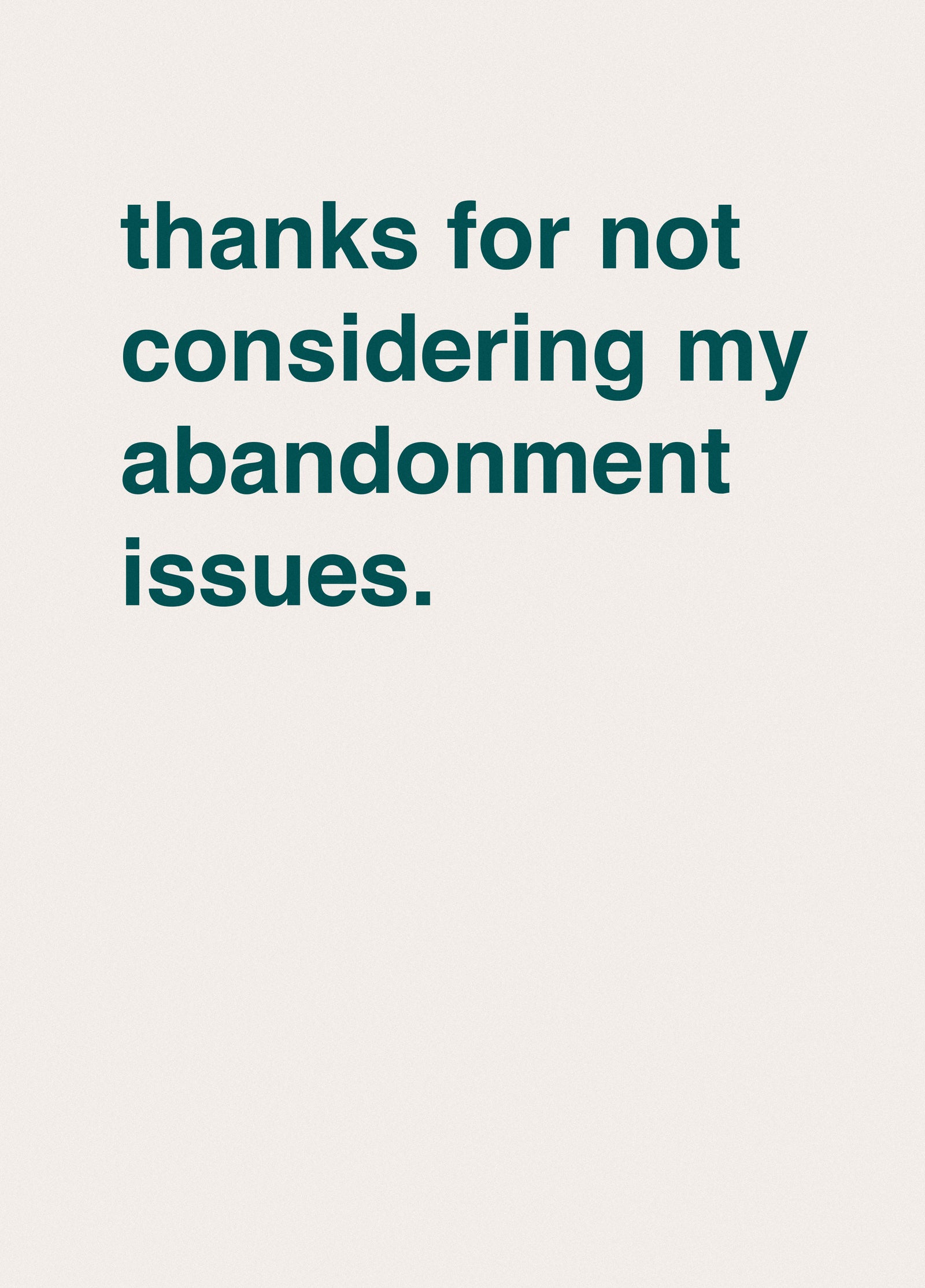 "Thanks For Not Considering My Abandonment Issues"