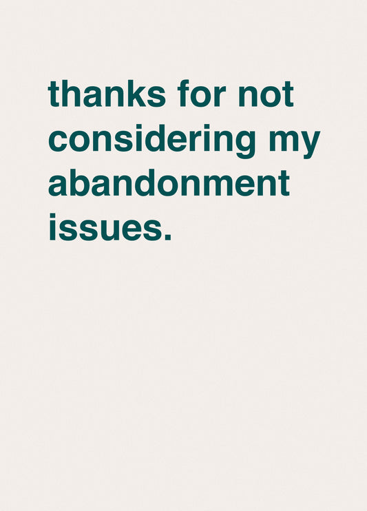 "Thanks For Not Considering My Abandonment Issues"