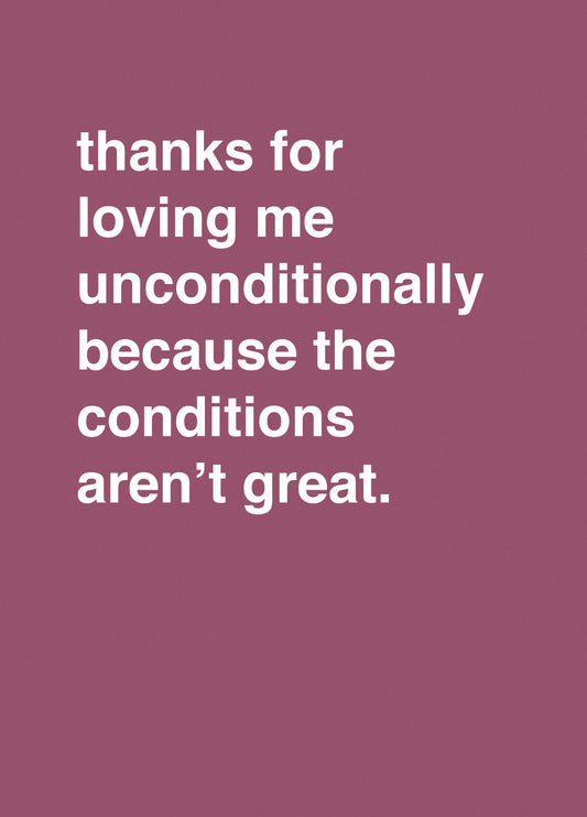 Thanks For Loving Me Unconditionally, Because The Conditions Aren't Great