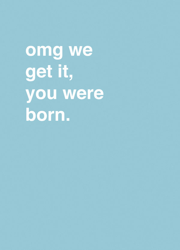OMG We Get It, You Were Born