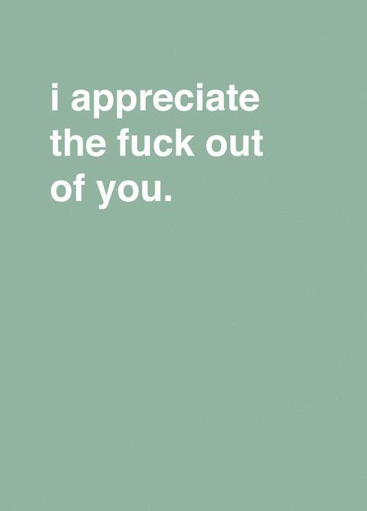 I Appreciate The Fuck Out Of You