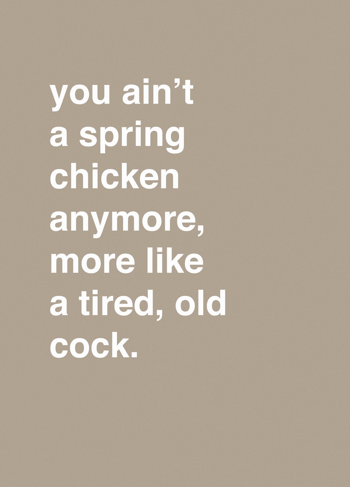 Ain't No Spring Chicken, More Like A Tired Old Cock