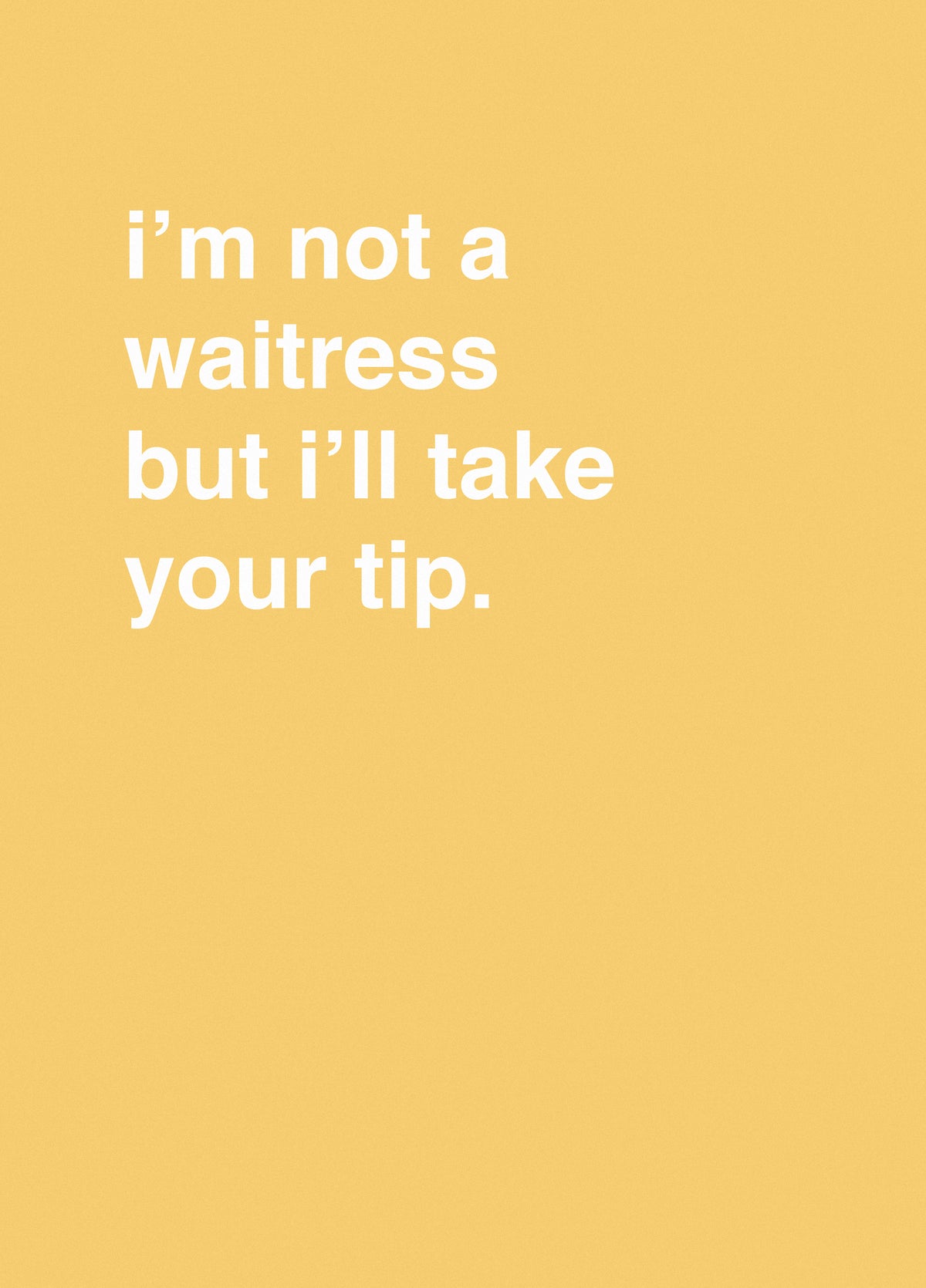 I'm Not A Waitress, But I'll Take Your Tip