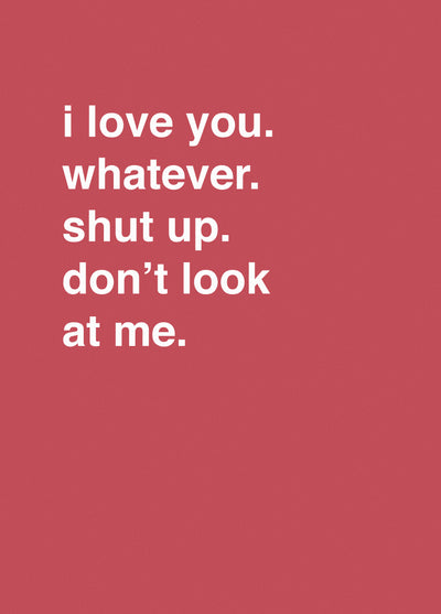 I Love You. Whatever. Shut Up. Don't Look At Me.