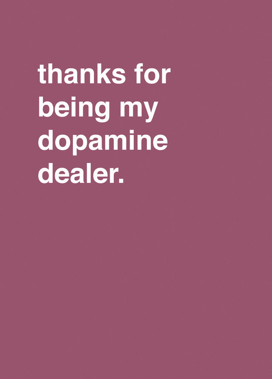 Thanks For Being My Dopamine Dealer