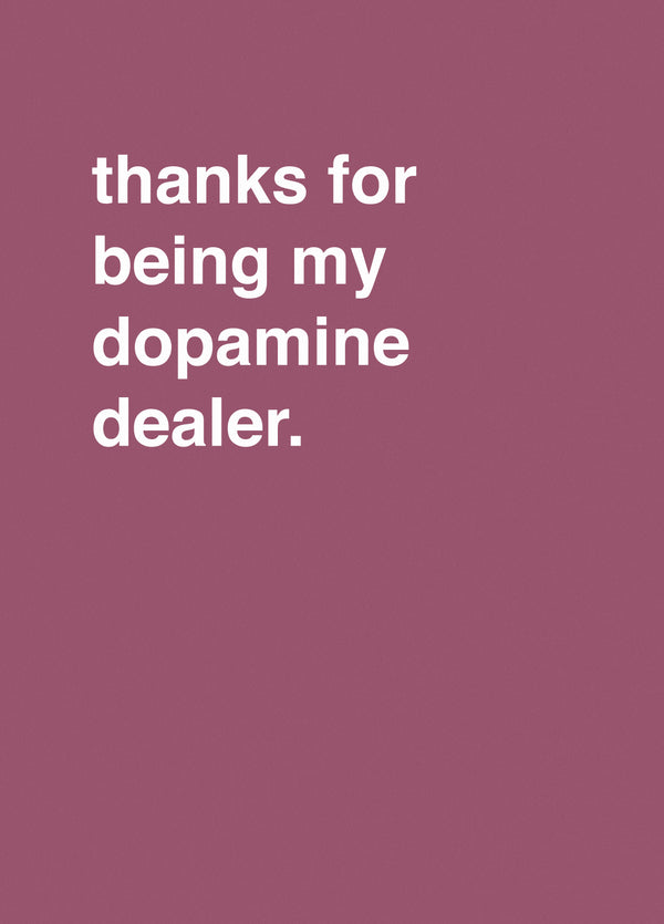 Thanks For Being My Dopamine Dealer