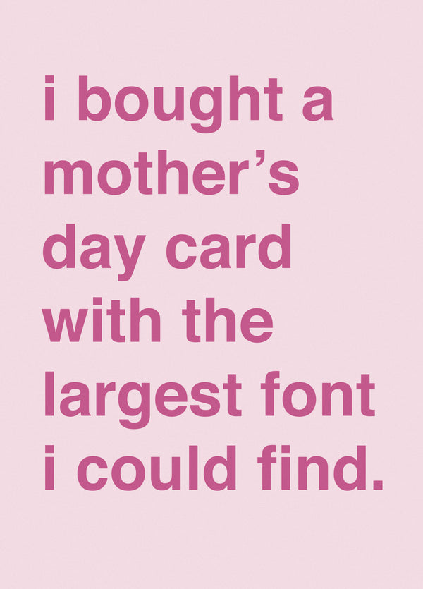 I Bought A Mother's Day Card With The Largest Font
