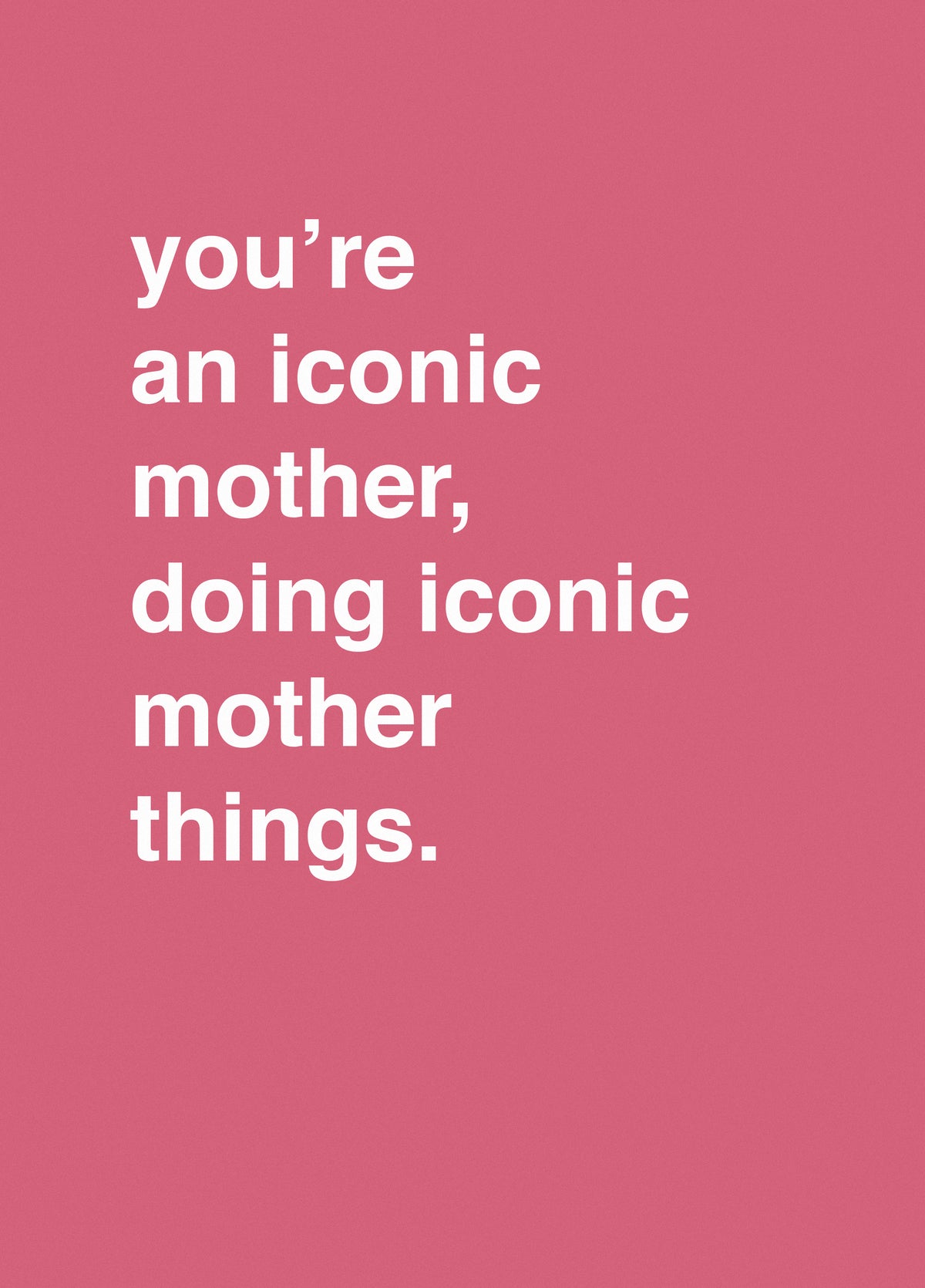 You're An Iconic Mother, Doing Iconic Mother Things