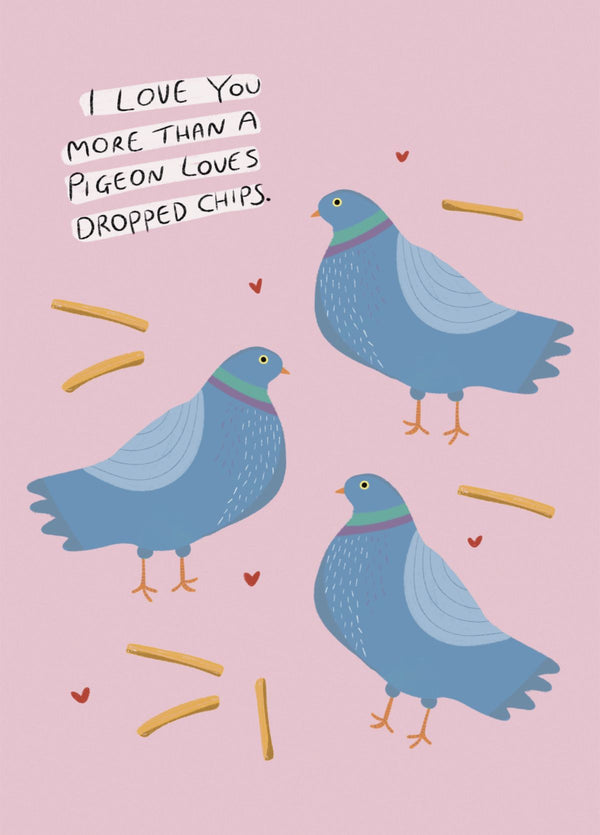 I Love You More Than A Pigeon Loves Dropped Chips