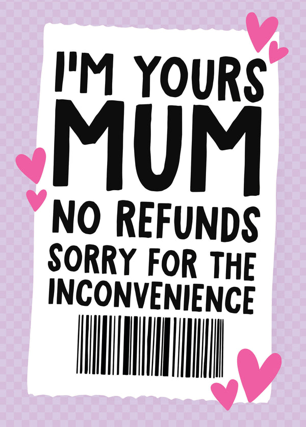 I'm Yours Mum No Refunds Sorry For The Inconvenience Card