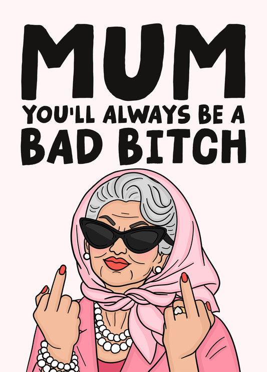 Mum You'll Always Be A Bad Bitch - Funny Mother's Day Card