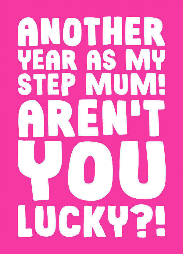 Another Year As My Step Mum! Aren't You Lucky?! - Step Mum Mother's Day Card