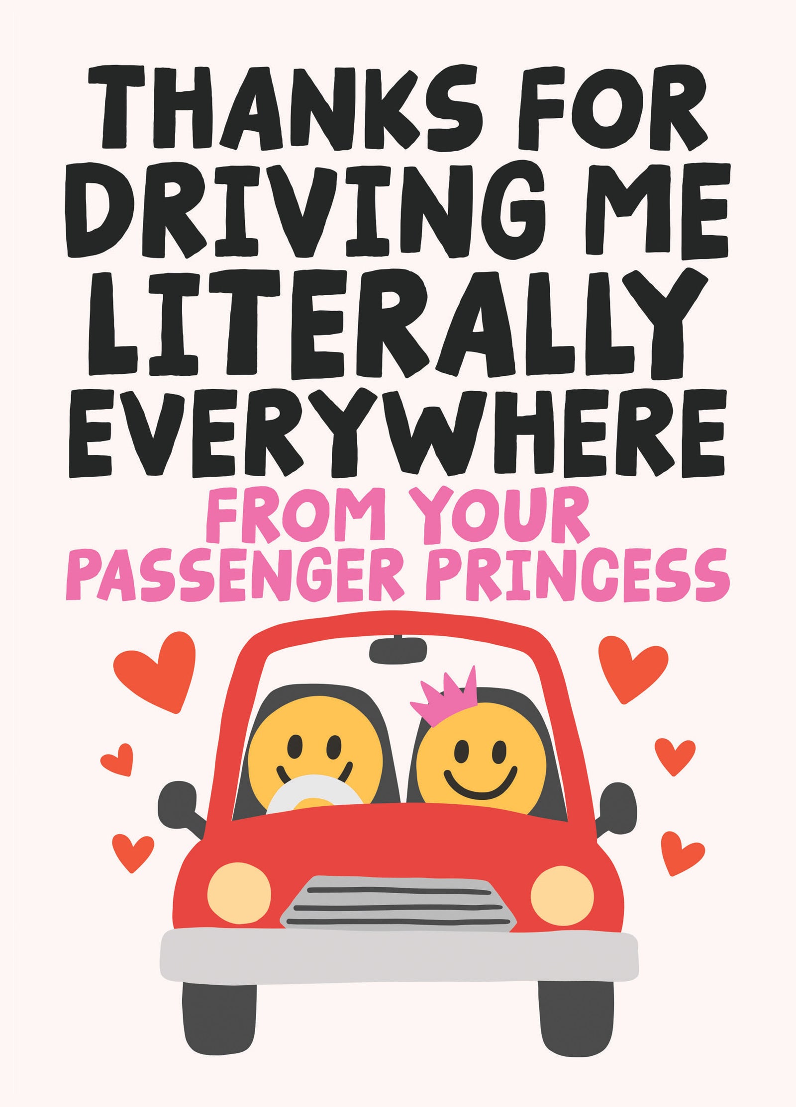 Thanks For Driving Me Literally Everywhere From Your Passenger Princess