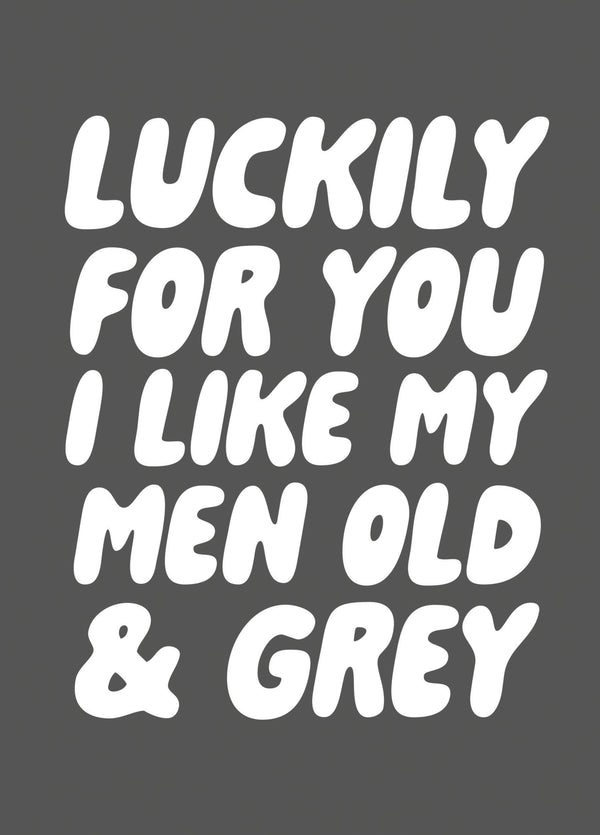 Luckily For You I Like My Men Old And Grey