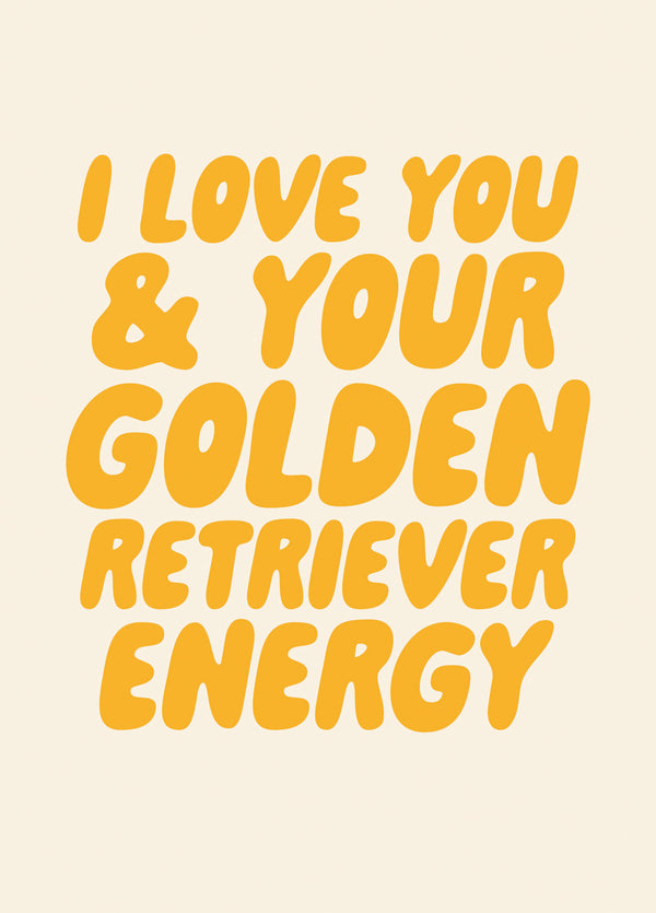 I Love You And Your Golden Retriever Energy