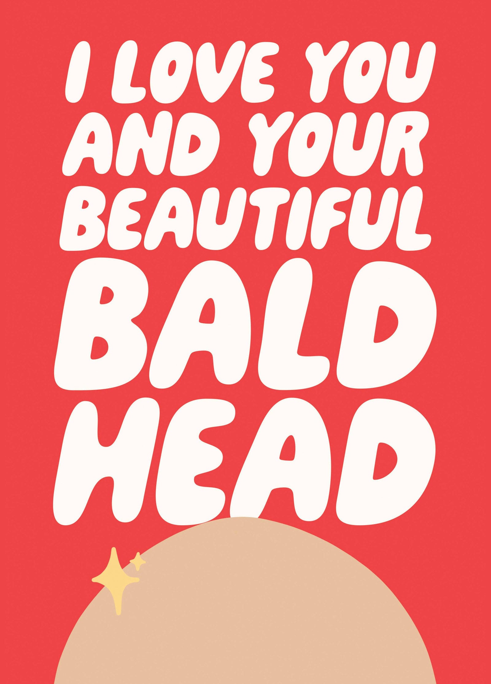 I Love You And Your Beautiful Bald Head
