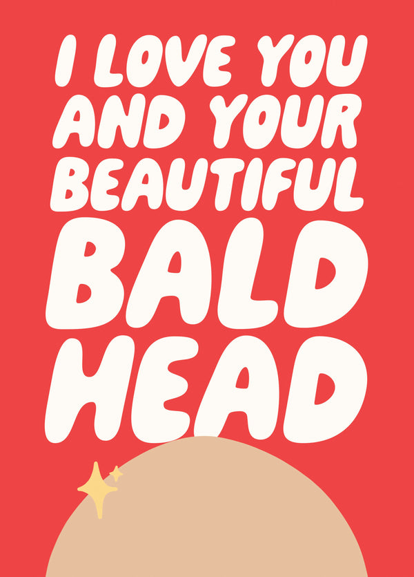 I Love You And Your Beautiful Bald Head