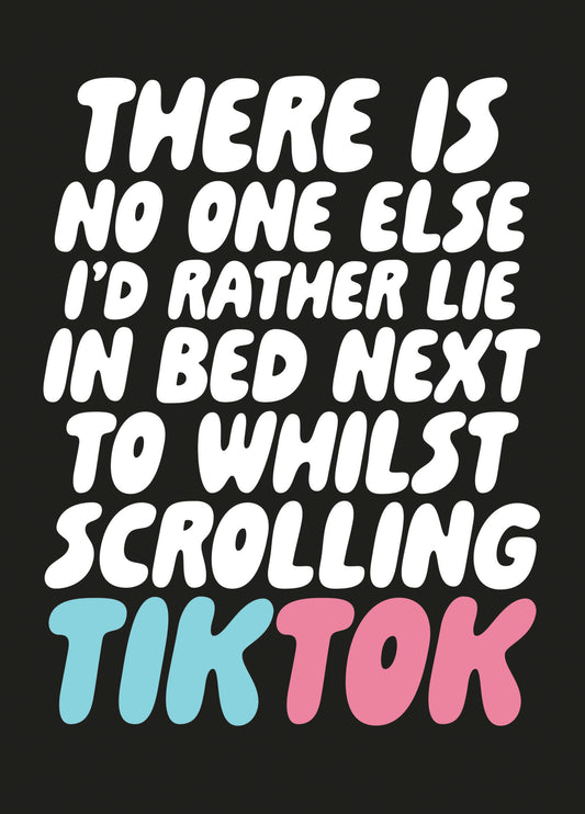 There Is No One Else I'd Rather Lie In Bed Next To Whilst Scrolling Tiktok