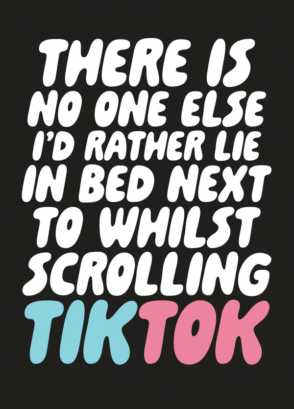 There Is No One Else I'd Rather Lie In Bed Next To Whilst Scrolling Tiktok