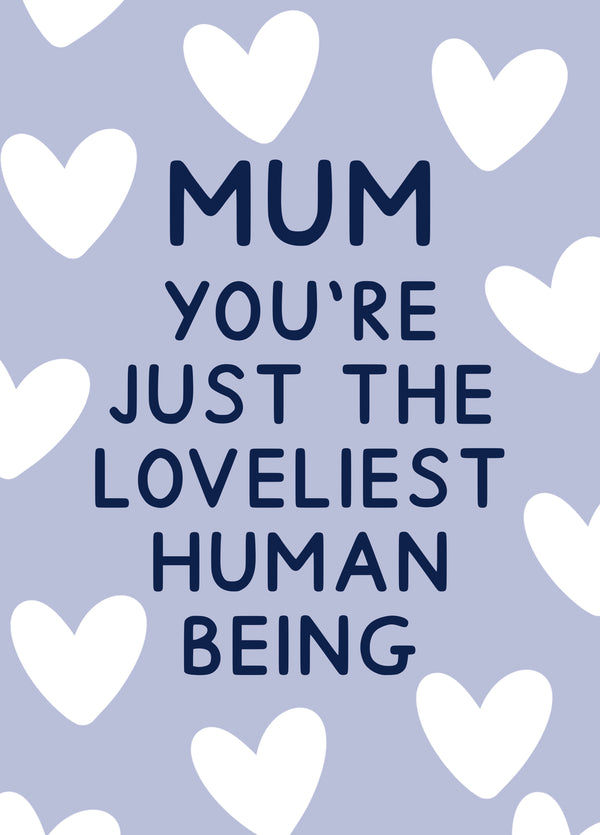 Mum You're Just The Loveliest Human Being