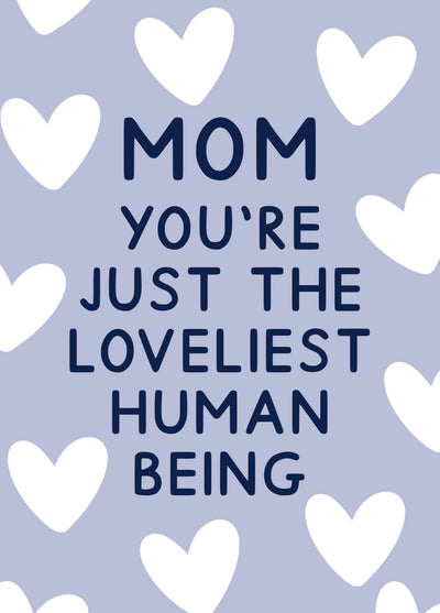 Mom You're Just The Loveliest Human Being