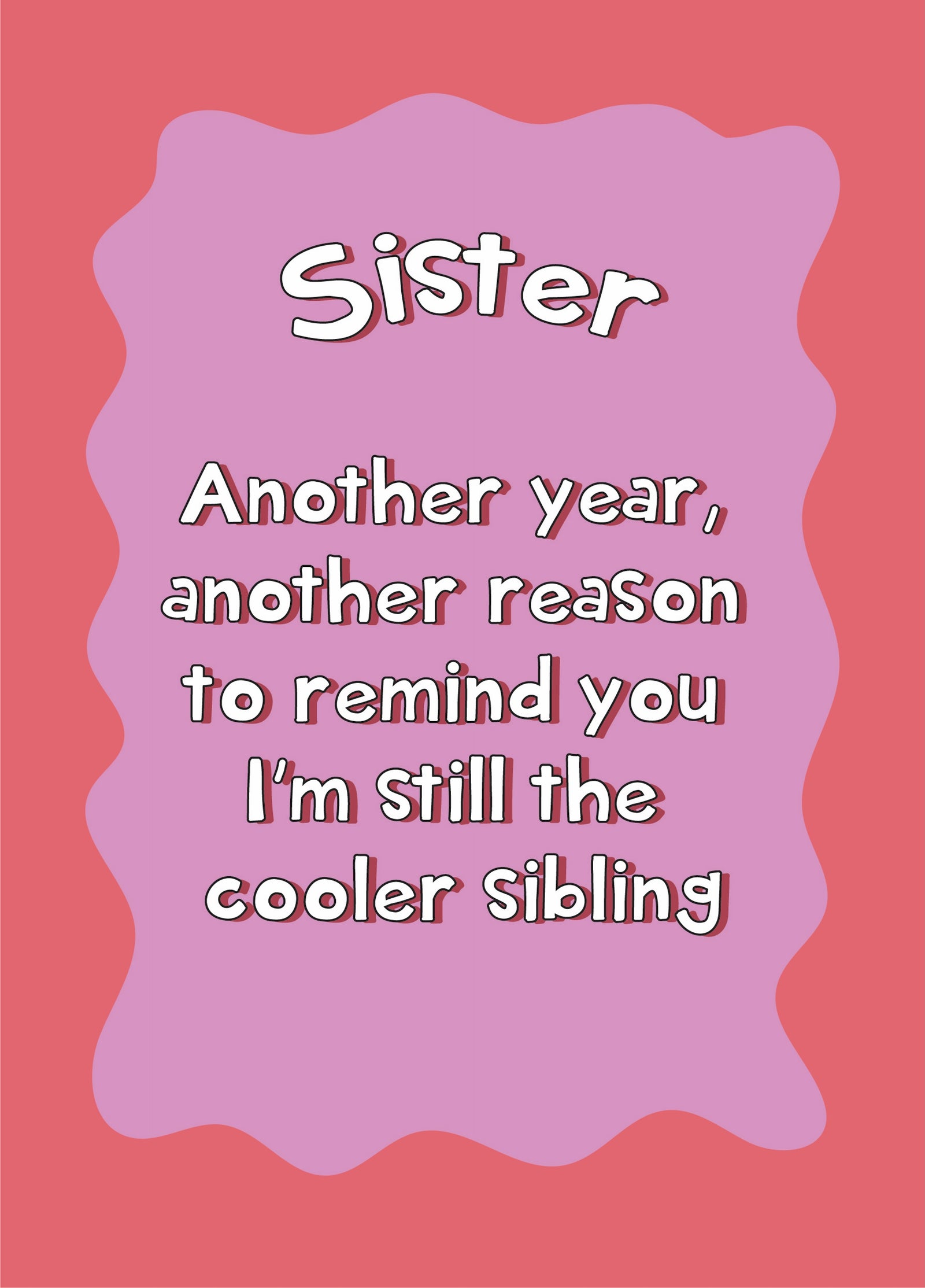 I'm The Cooler Sibling - Happy Birthday Sister