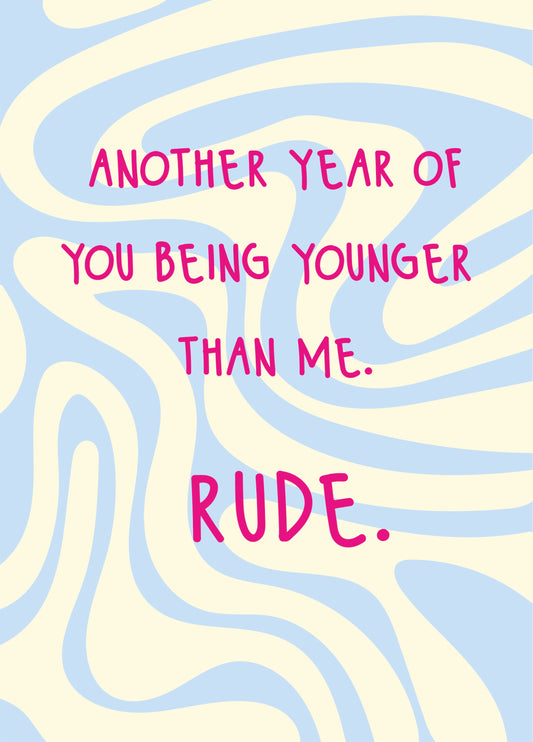 Another Year Of Being Younger Than Me - Happy Birthday