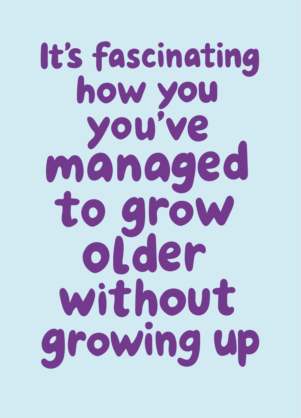 Growing Old Without Growing Up - Happy Birthday
