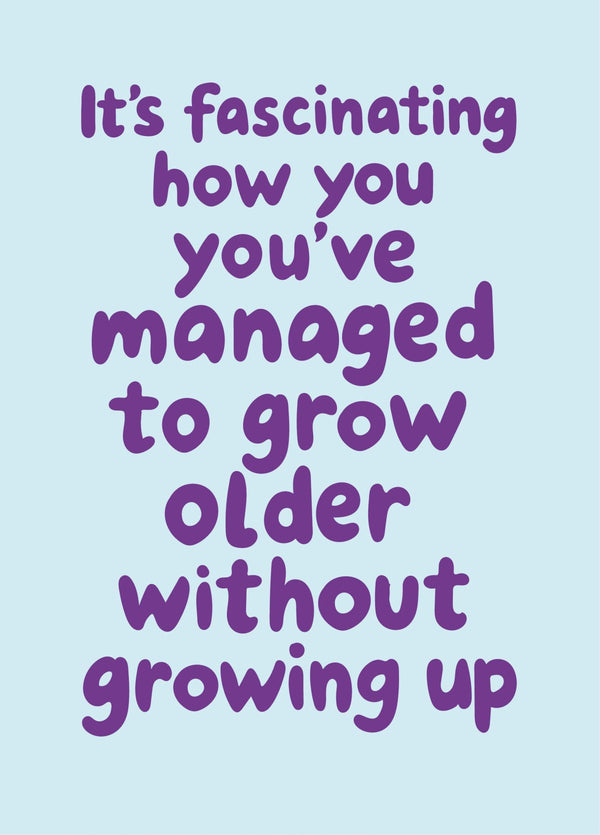 Growing Old Without Growing Up - Happy Birthday